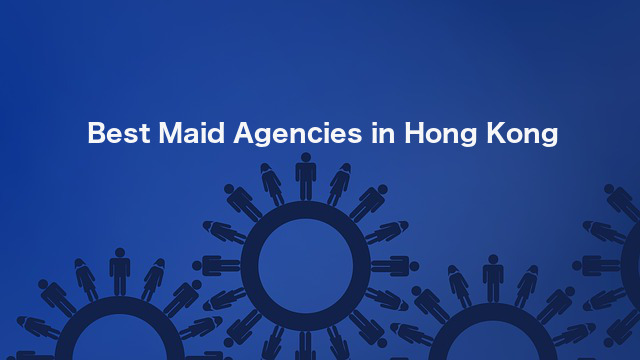Finding the Best Maid Agency in Hong Kong